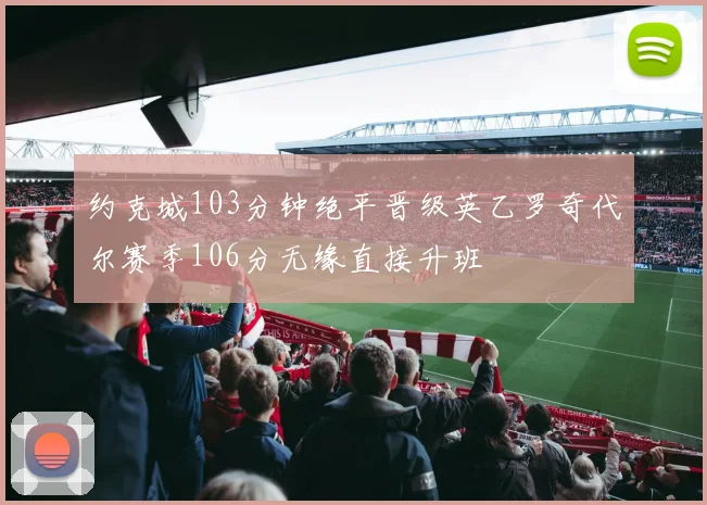 约克城103分钟绝平晋级英乙罗奇代尔赛季106分无缘直接升班